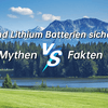Sind Lithium Batterien sicher? Mythen vs. Fakten