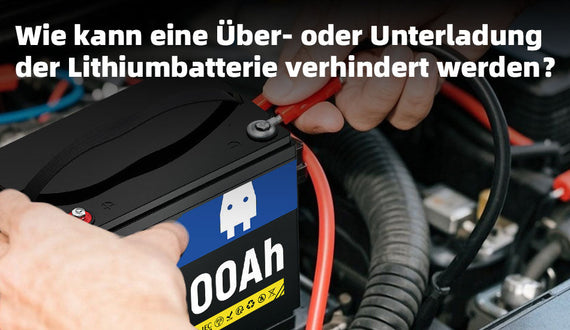 Wie kann eine Über- oder Unterladung der Lithiumbatterie verhindert werden